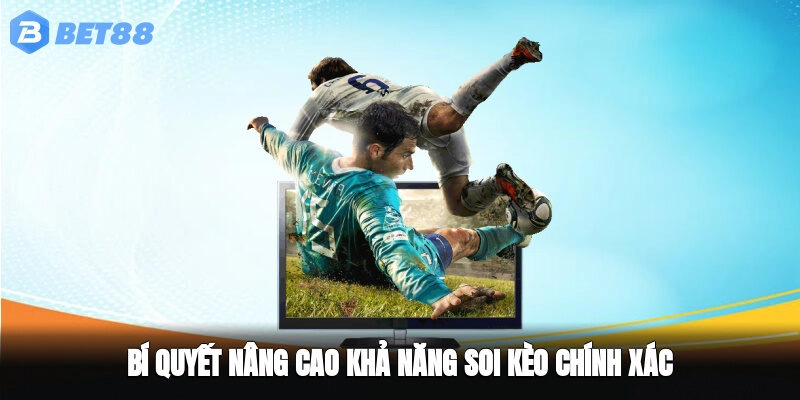 Bí quyết nâng cao khả năng soi kèo chính xác