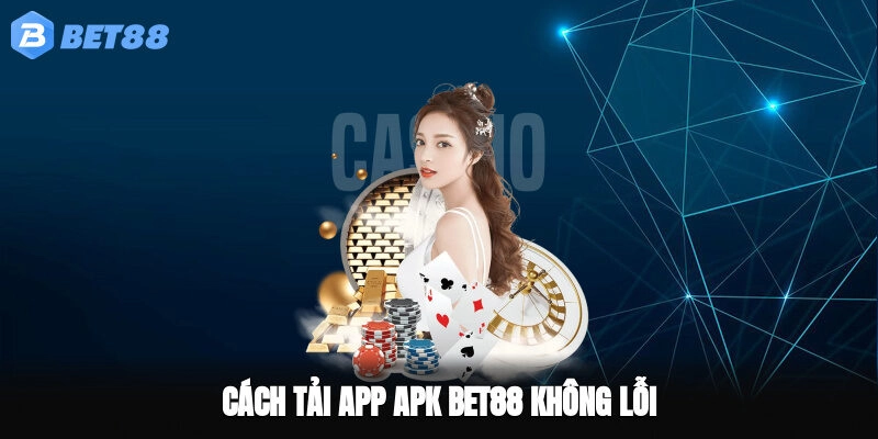 Cách tải app APK BET88 không lỗi