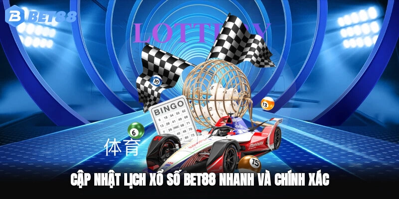 Cập nhật lịch xổ số BET88 nhanh và chính xác