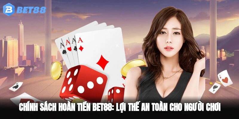 Chính Sách Hoàn Tiền BET88 – Lợi Thế An Toàn Cho Người Chơi