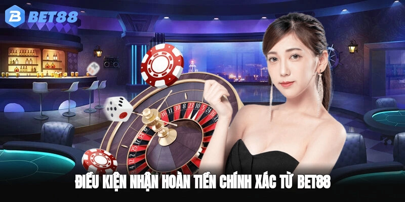 Điều kiện nhận hoàn tiền chính xác từ BET88