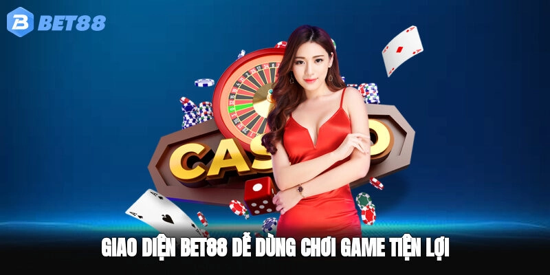 Giao diện BET88 dễ dùng, chơi game tiện lợi