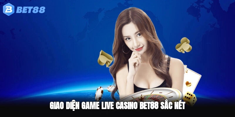 Giao diện Game Live Casino BET88 sắc nét