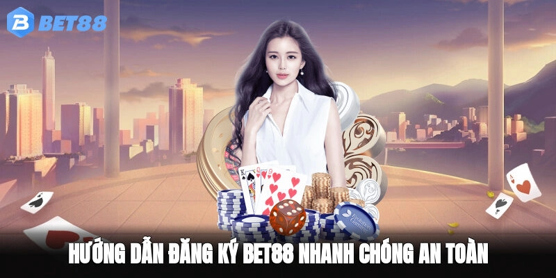 Hướng dẫn đăng ký BET88 nhanh chóng an toàn