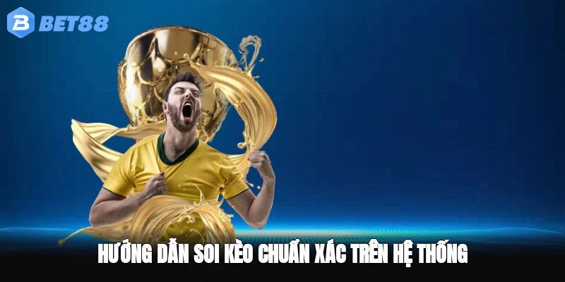 Hướng dẫn soi kèo chuẩn xác trên hệ thống