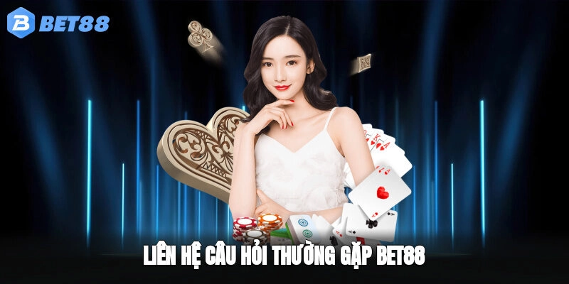 Liên hệ câu hỏi thường gặp BET88