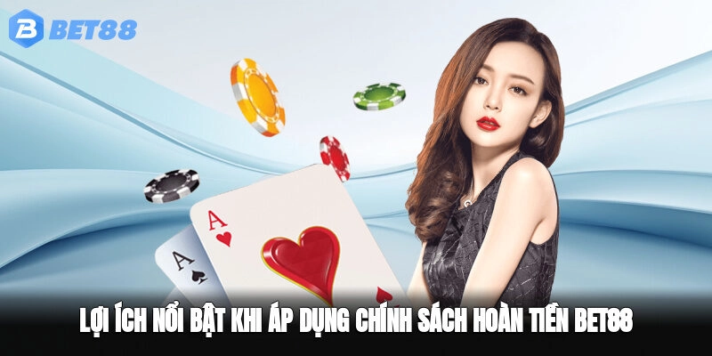 Lợi ích nổi bật khi áp dụng chính sách hoàn tiền BET88