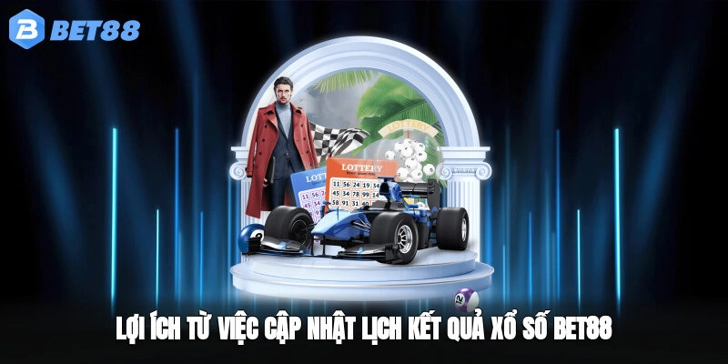 Lợi ích từ việc cập nhật lịch kết quả xổ số BET88