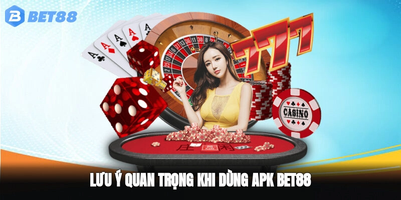 Lưu ý quan trọng khi dùng APK BET88