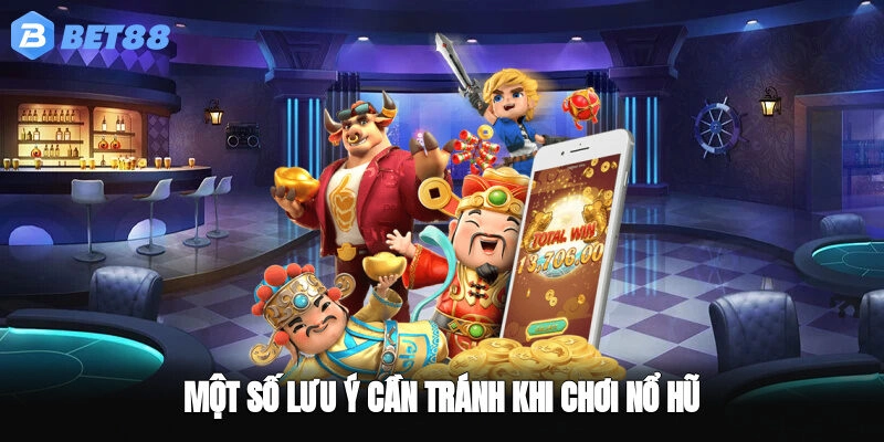 Một số lưu ý cần tránh khi chơi nổ hũ