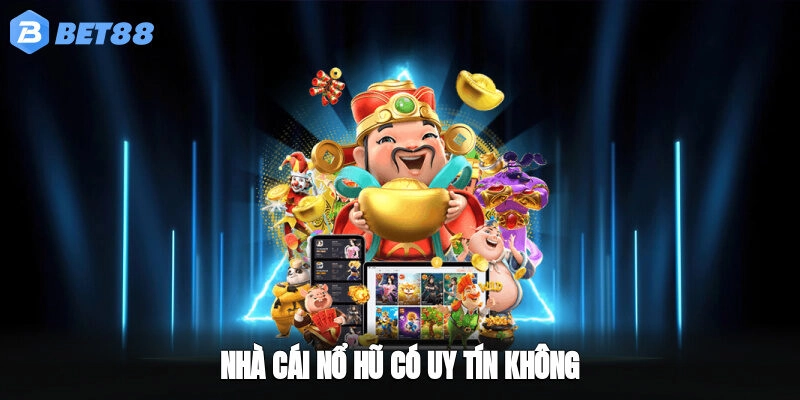 Nhà cái nổ hũ có uy tín không