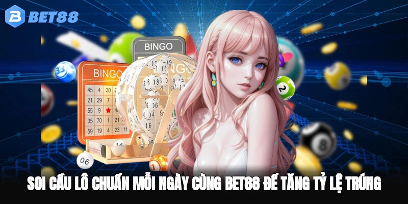 Soi Cầu Lô Chuẩn Mỗi Ngày Cùng BET88 Để Tăng Tỷ Lệ Trúng