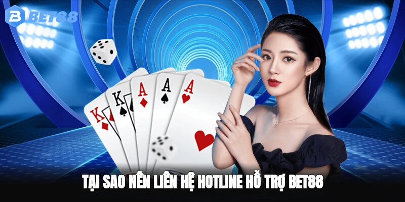 Tại sao nên liên hệ Hotline Hỗ Trợ BET88