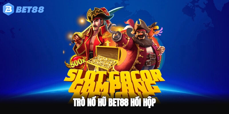 Trò nổ hũ BET88 hồi hộp