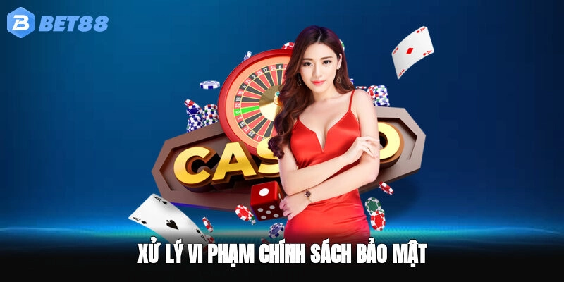 Xử lý vi phạm chính sách bảo mật