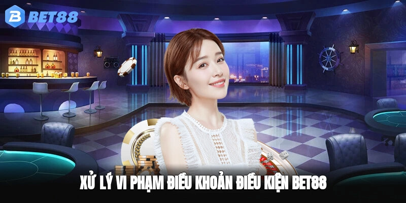Xử lý vi phạm điều khoản điều kiện BET88
